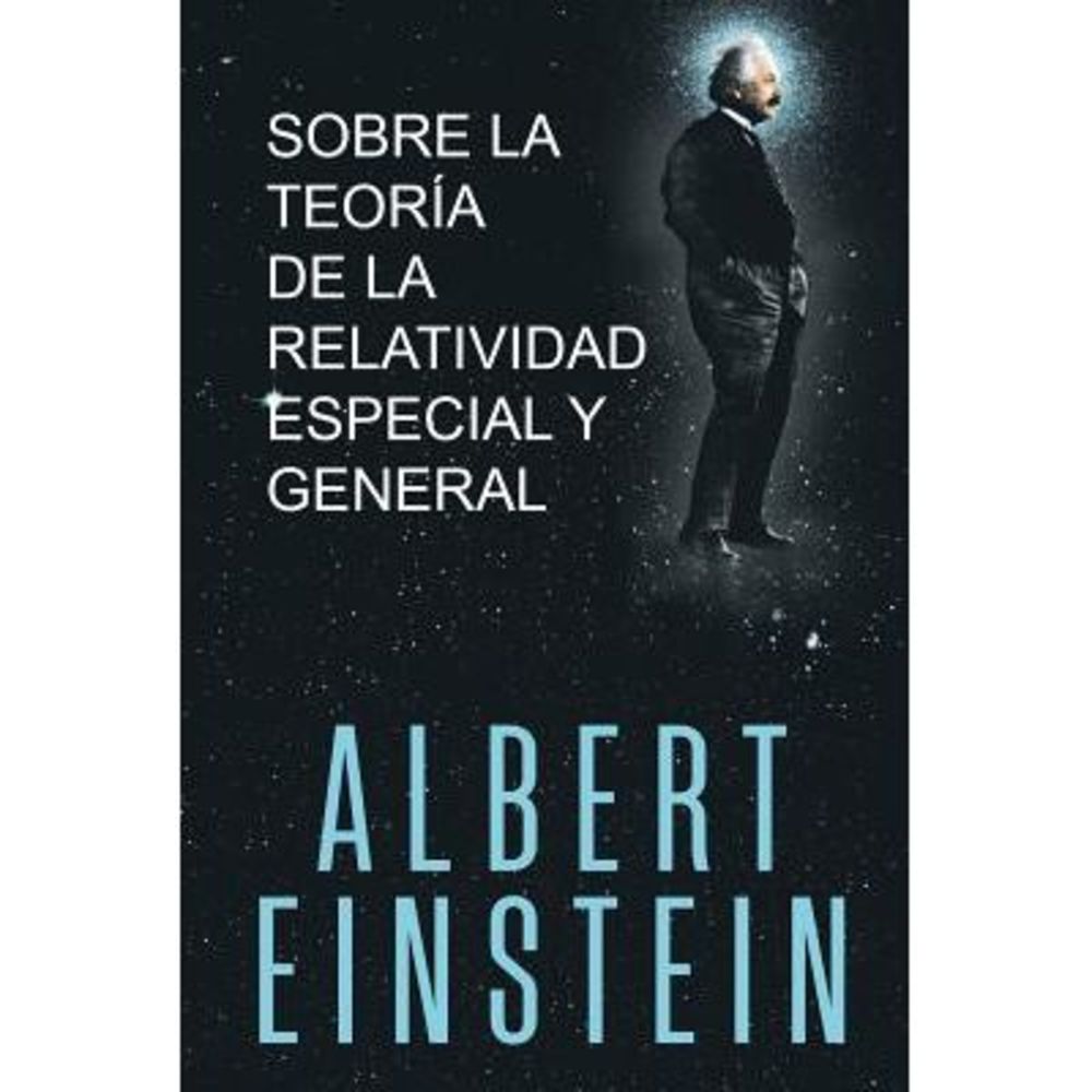 Sobre la Teoría de la Relatividad Especial y General -- Albert Einstein